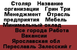 Столяр › Название организации ­ Грин Три Менеджмент › Отрасль предприятия ­ Мебель › Минимальный оклад ­ 60 000 - Все города Работа » Вакансии   . Ярославская обл.,Переславль-Залесский г.